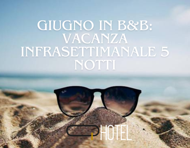 Offerta vacanze in B&B: 5 notti a giugno.